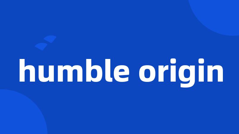 humble origin