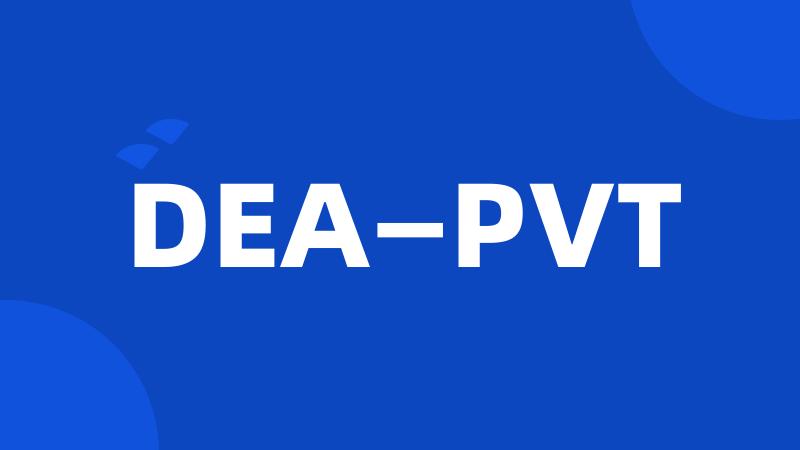 DEA—PVT