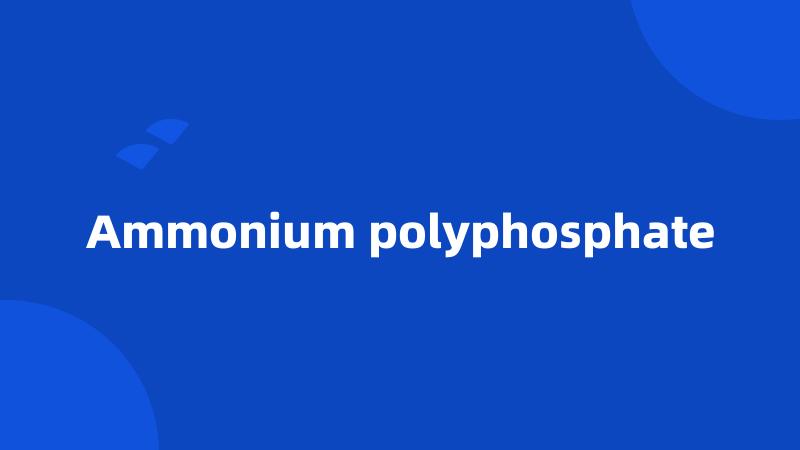 Ammonium polyphosphate