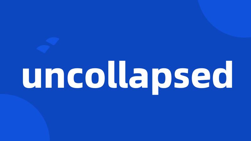 uncollapsed