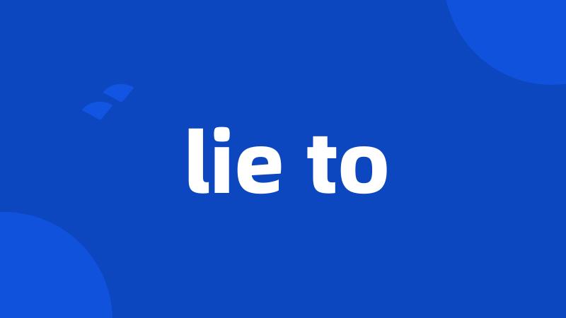 lie to