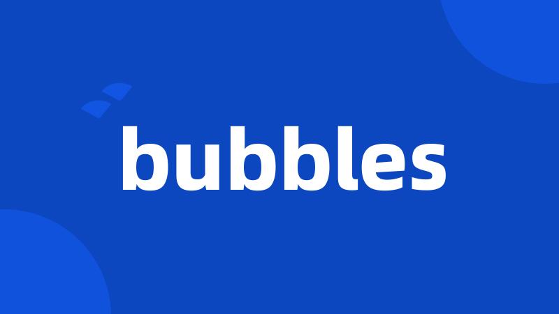 bubbles