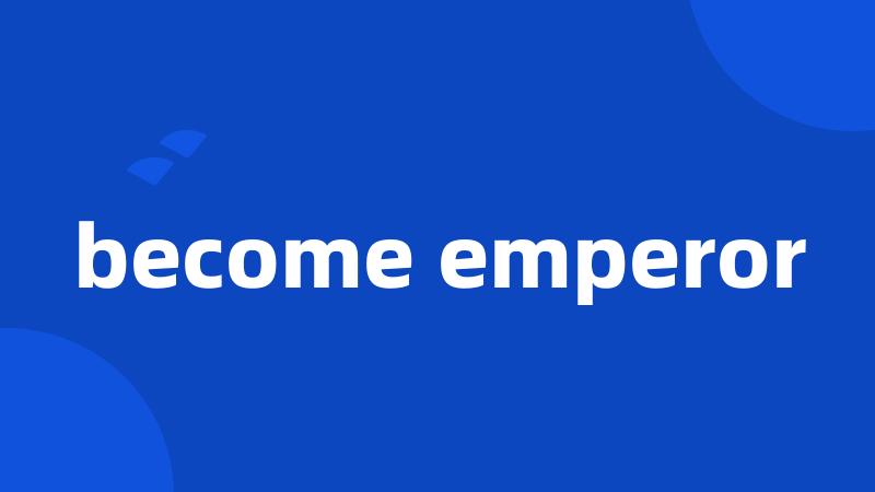 become emperor