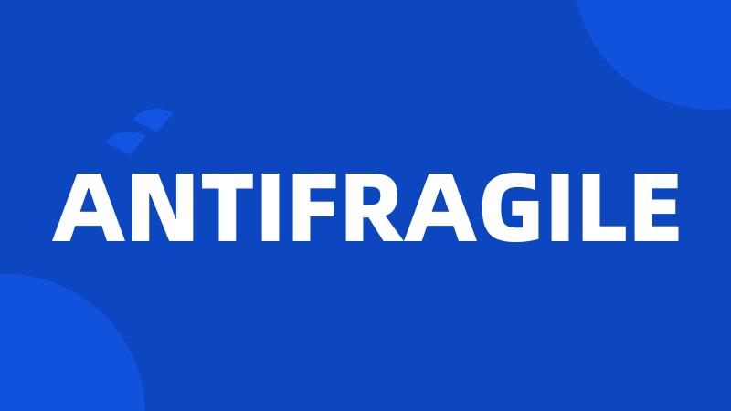 ANTIFRAGILE