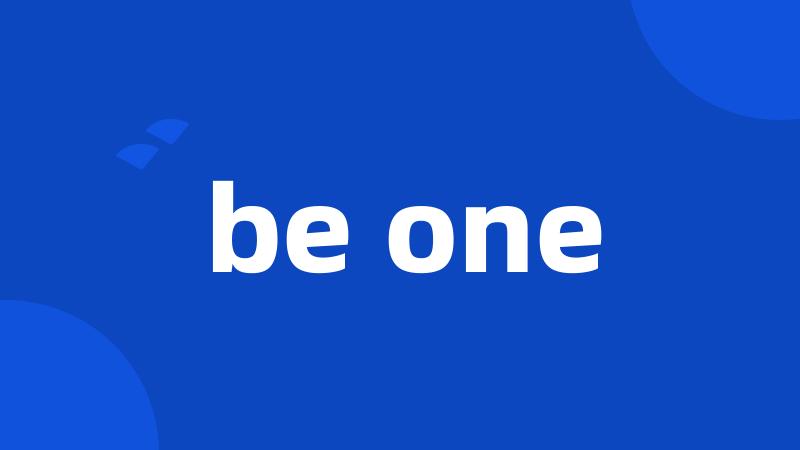 be one