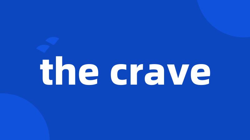 the crave