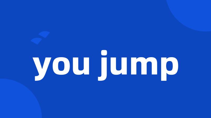 you jump