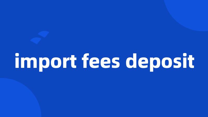 import fees deposit