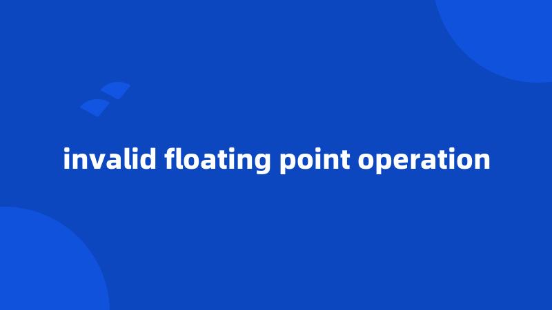 invalid floating point operation