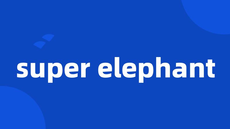 super elephant