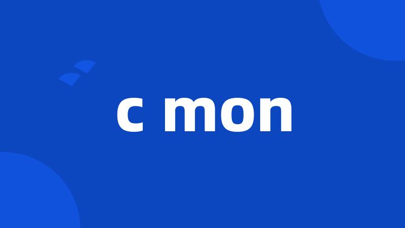 c mon