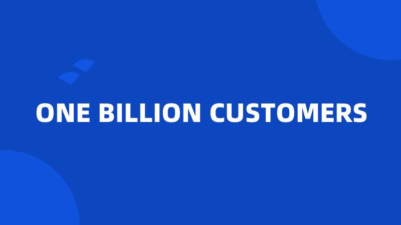 ONE BILLION CUSTOMERS