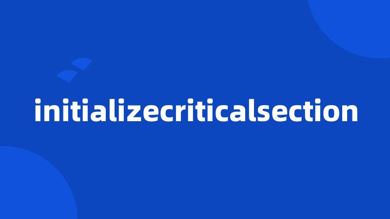 initializecriticalsection