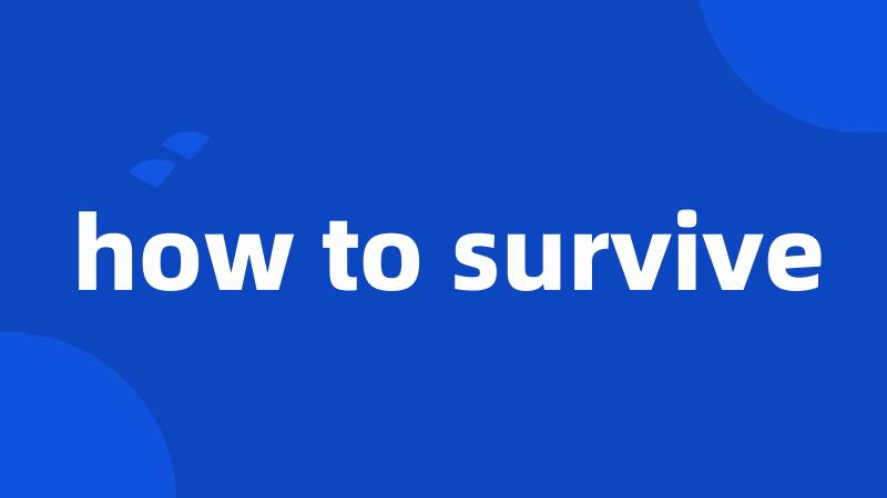 how to survive