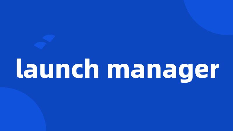 launch manager