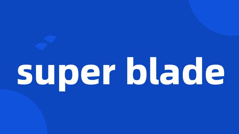 super blade