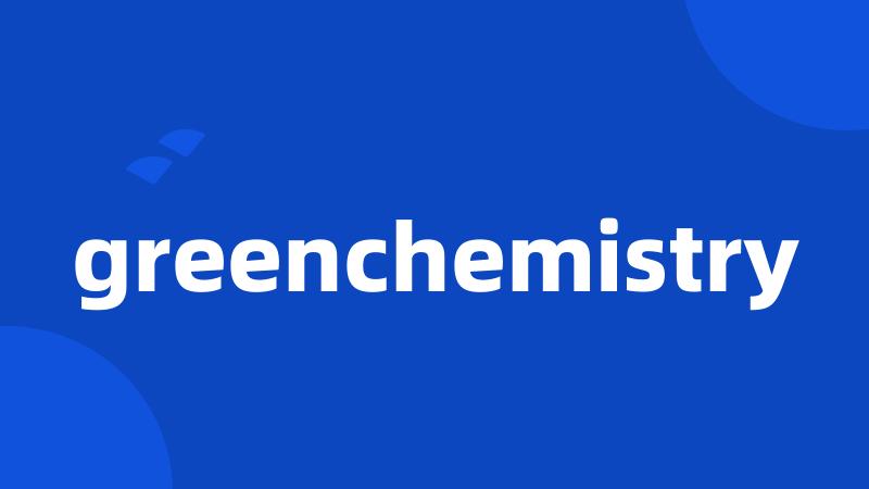 greenchemistry