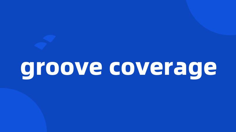 groove coverage