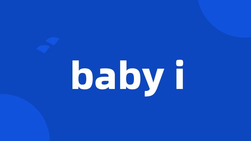 baby i