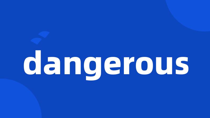 dangerous