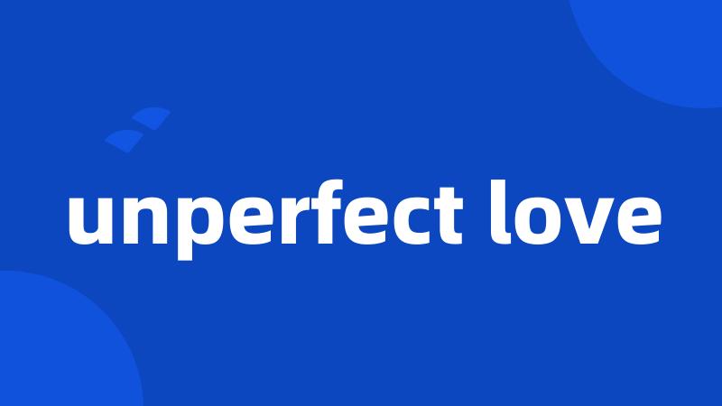 unperfect love