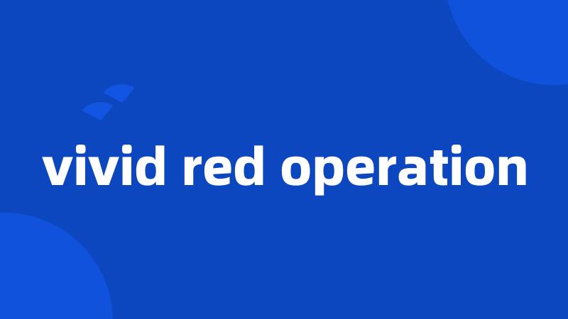 vivid red operation