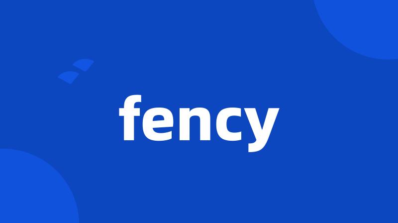 fency