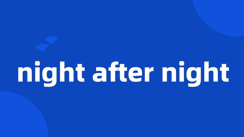 night after night