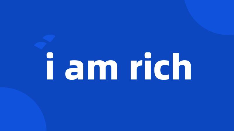 i am rich