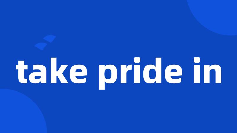 take pride in