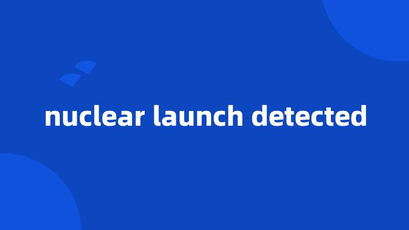 nuclear launch detected