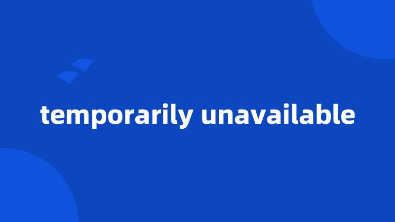 temporarily unavailable