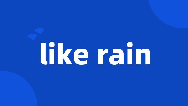 like rain