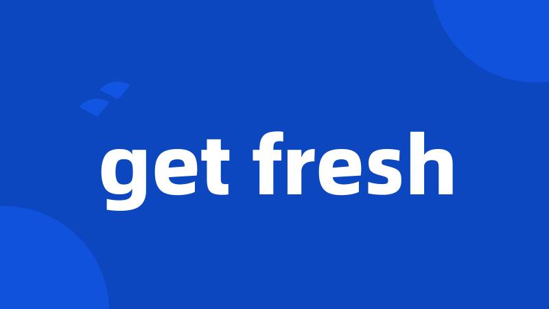 get fresh