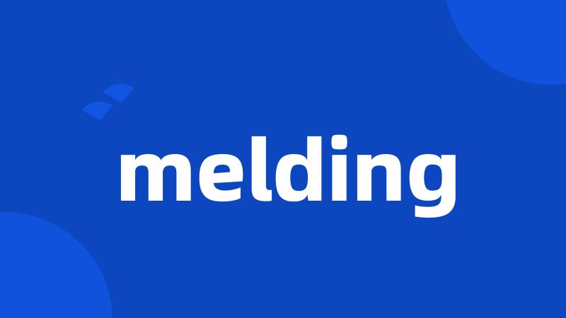 melding