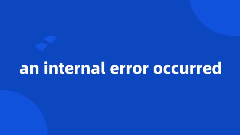 an internal error occurred