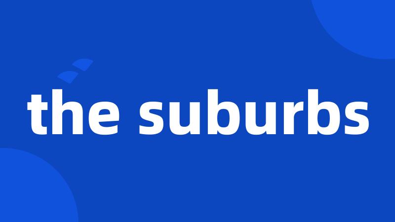 the suburbs