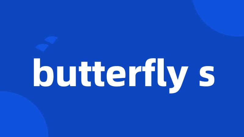 butterfly s