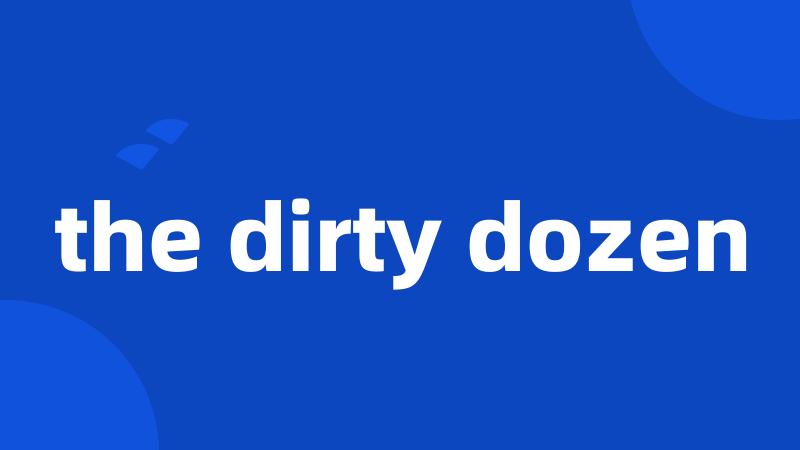 the dirty dozen