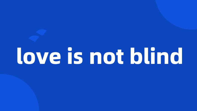 love is not blind