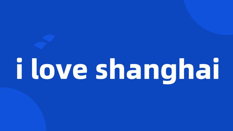 i love shanghai