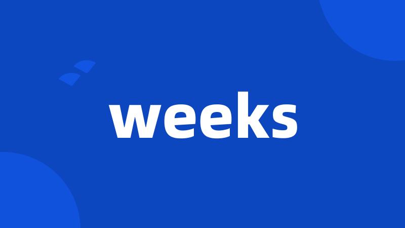 weeks