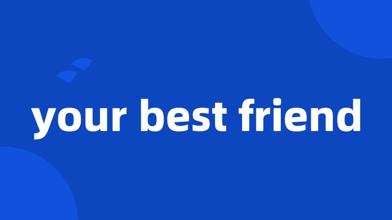 your best friend