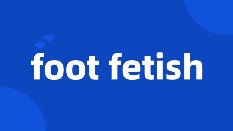 foot fetish