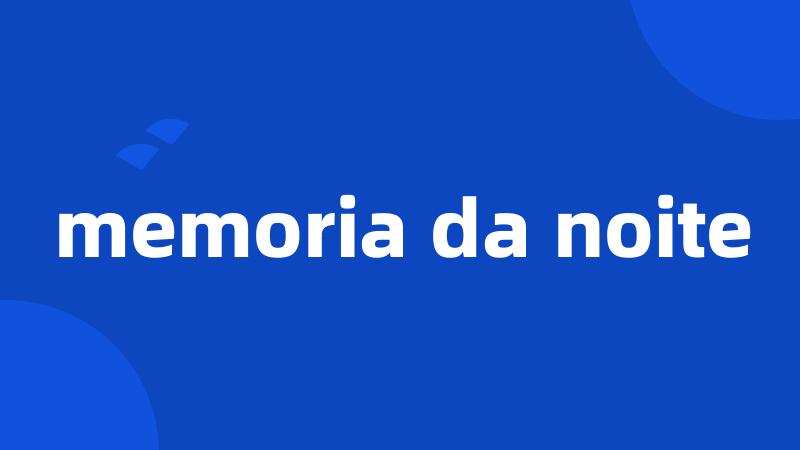 memoria da noite