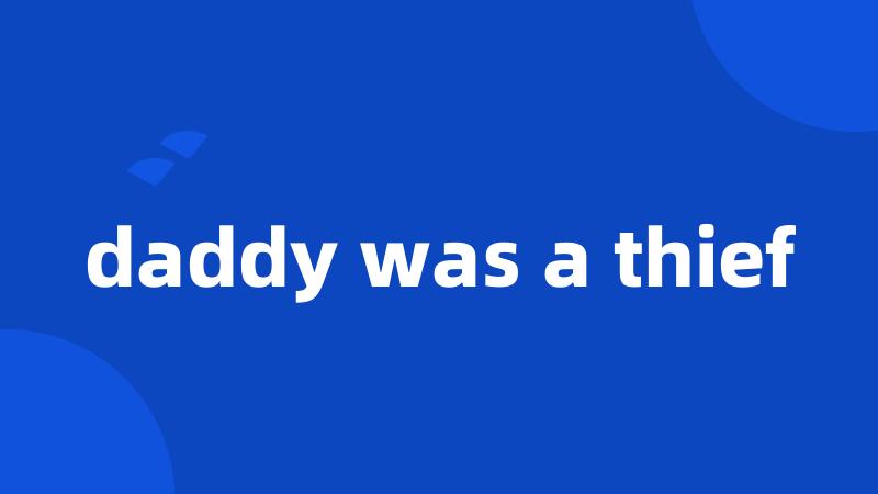 daddy was a thief