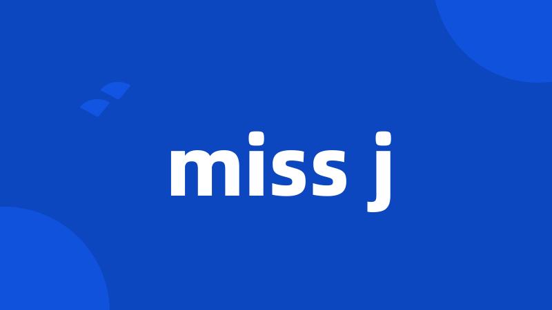 miss j