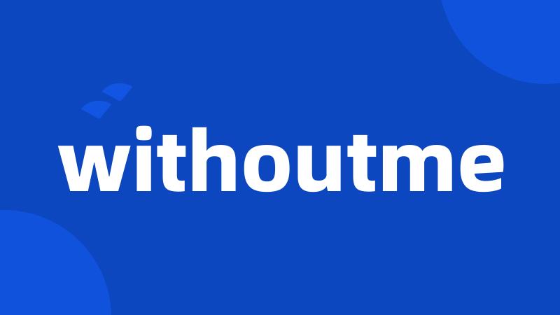 withoutme