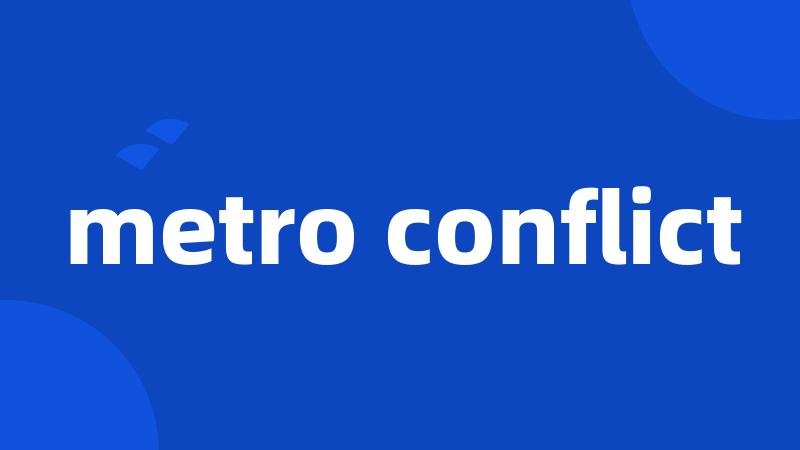 metro conflict