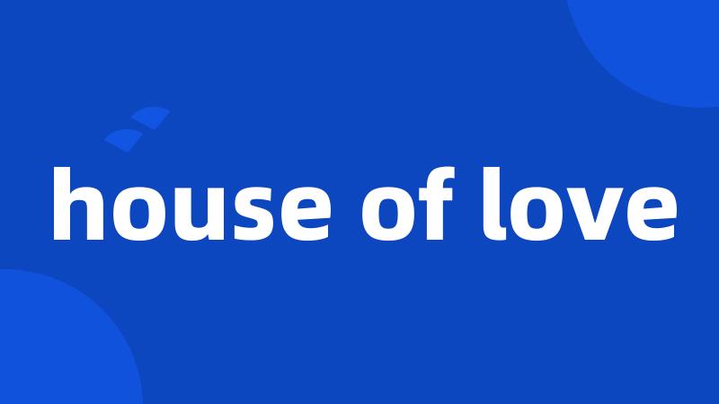 house of love